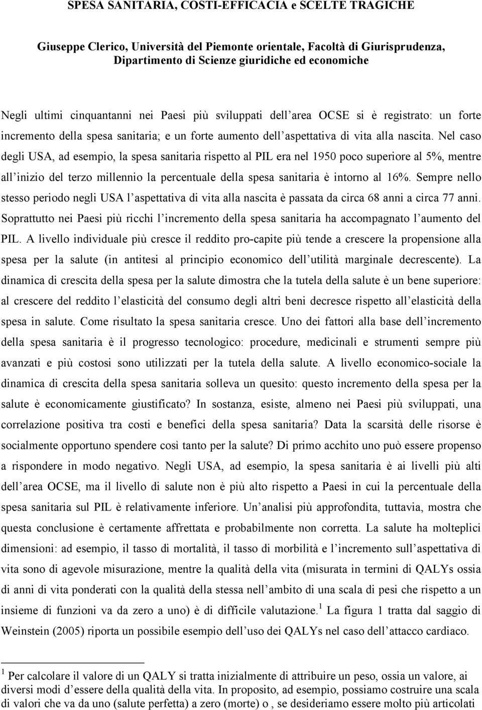 Nel caso degli USA, ad esempio, la spesa sanitaria rispetto al PIL era nel 1950 poco superiore al 5%, mentre all inizio del terzo millennio la percentuale della spesa sanitaria è intorno al 16%.