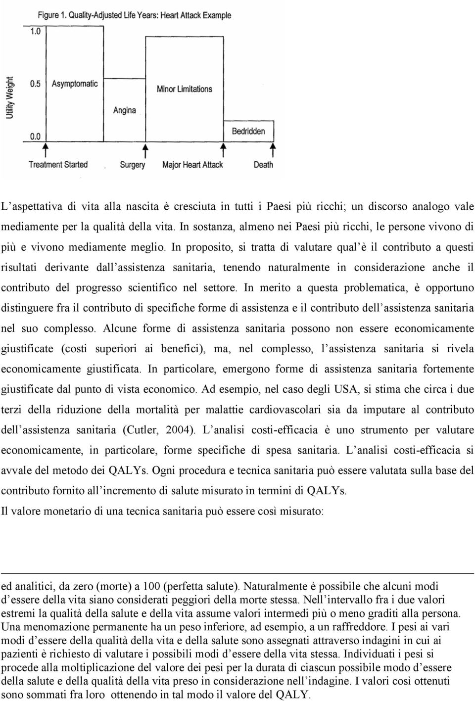 In proposito, si tratta di valutare qual è il contributo a questi risultati derivante dall assistenza sanitaria, tenendo naturalmente in considerazione anche il contributo del progresso scientifico