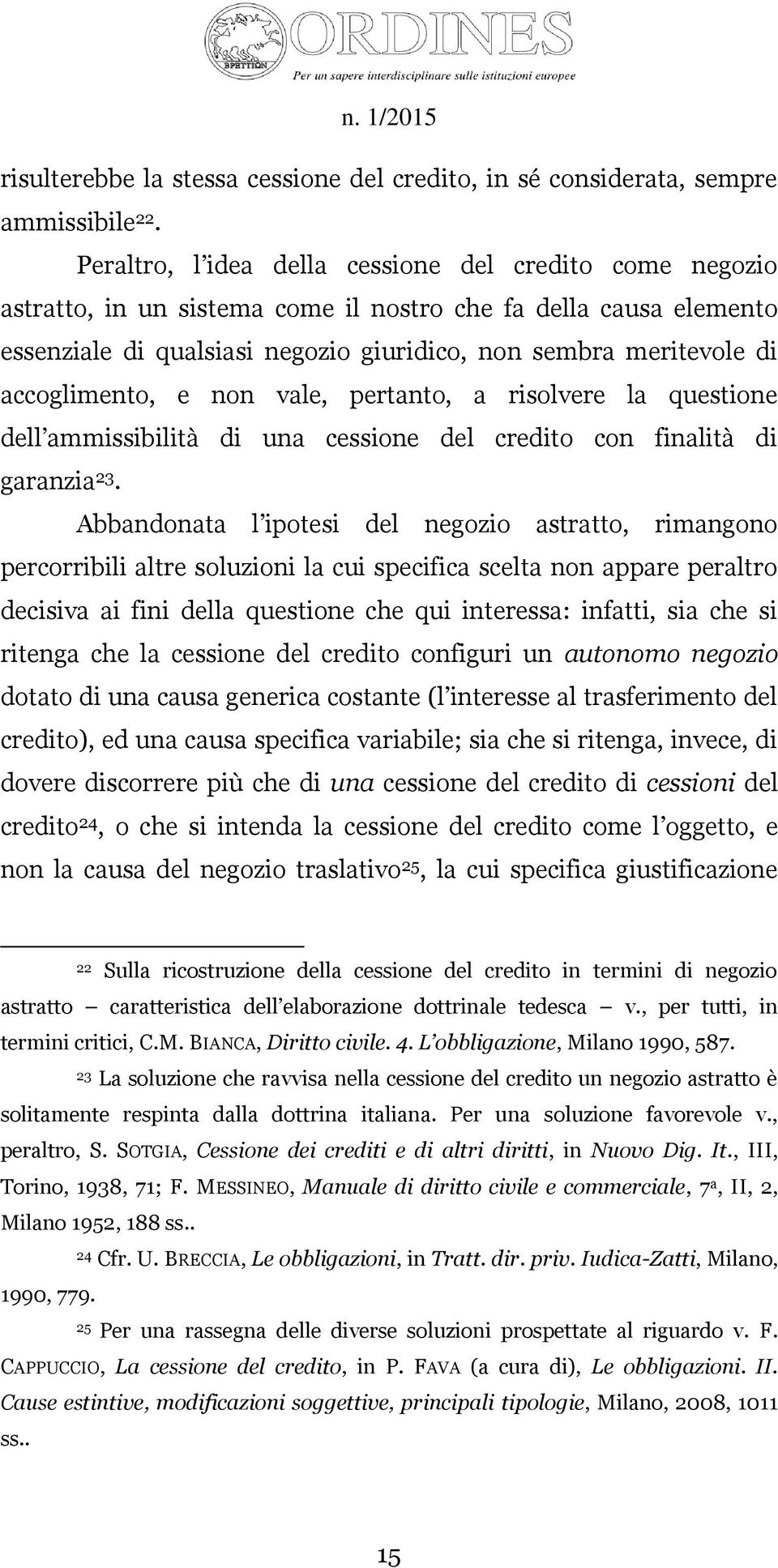 accoglimento, e non vale, pertanto, a risolvere la questione dell ammissibilità di una cessione del credito con finalità di garanzia 23.