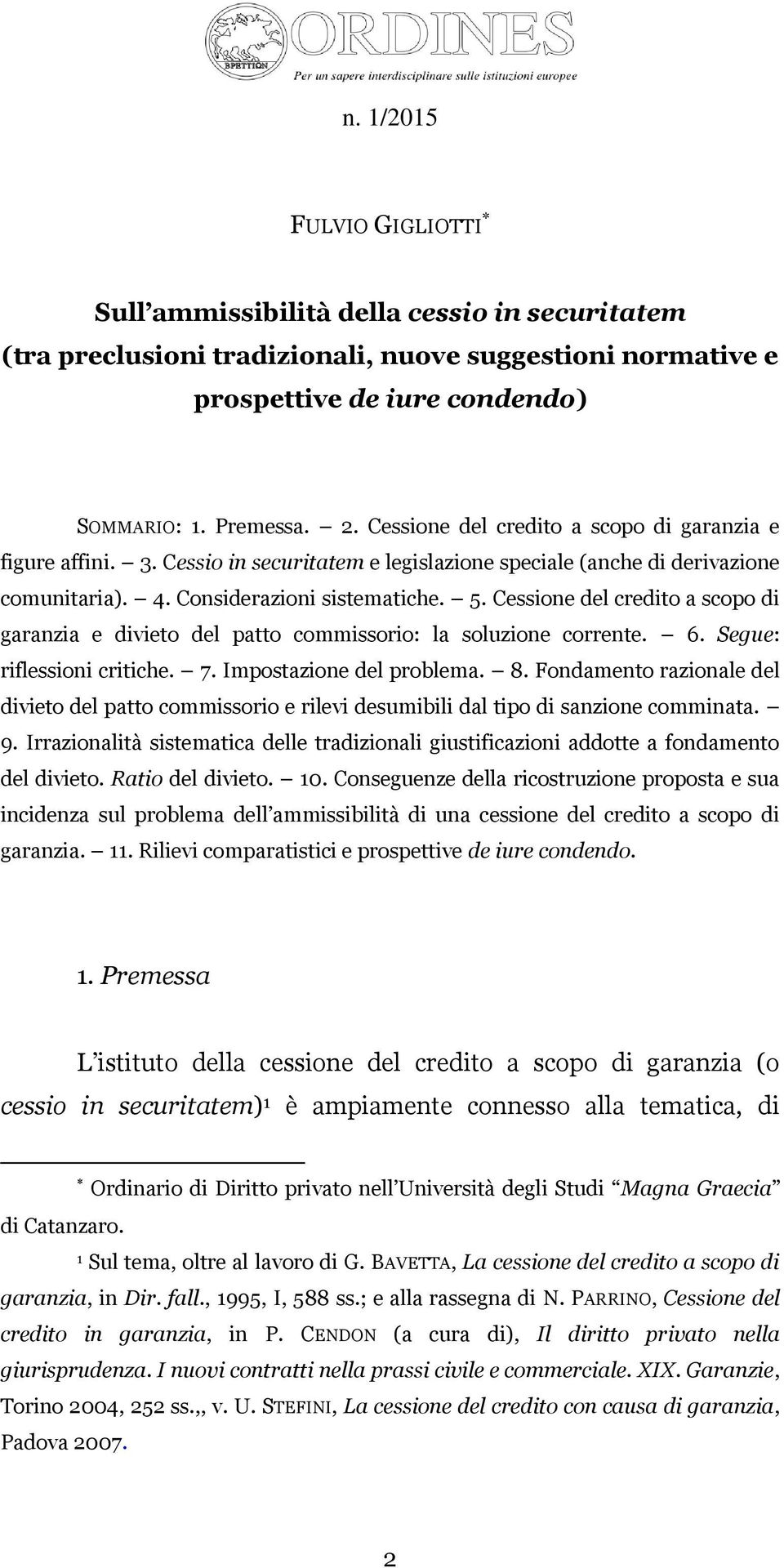 Cessione del credito a scopo di garanzia e divieto del patto commissorio: la soluzione corrente. 6. Segue: riflessioni critiche. 7. Impostazione del problema. 8.