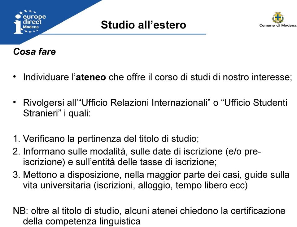 Informano sulle modalità, sulle date di iscrizione (e/o preiscrizione) e sull entità delle tasse di iscrizione; 3.