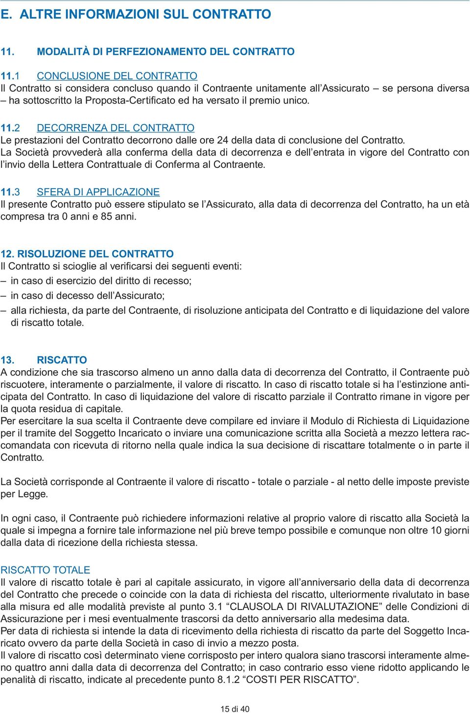 11.2 DECORRENZA DEL CONTRATTO Le prestazioni del Contratto decorrono dalle ore 24 della data di conclusione del Contratto.