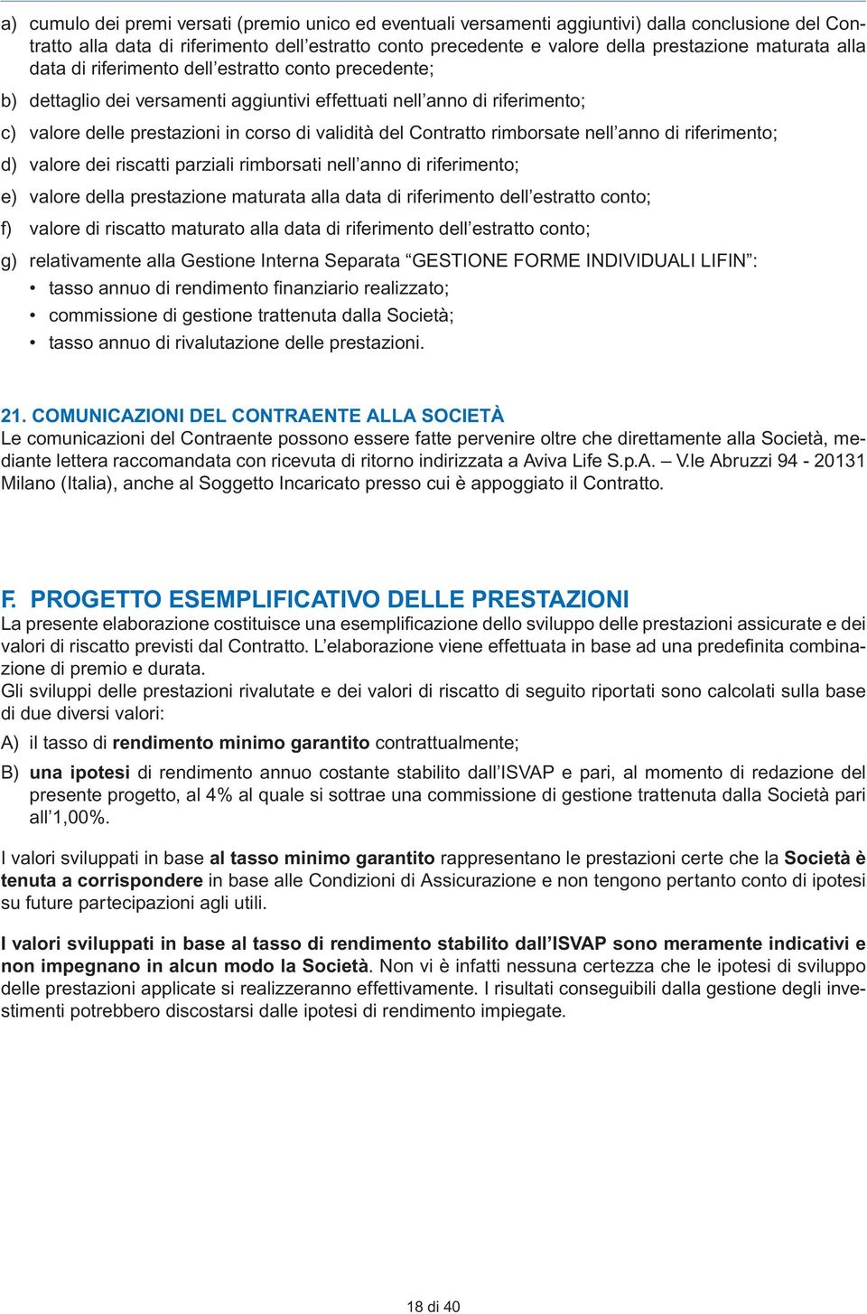 Contratto rimborsate nell anno di riferimento; d) valore dei riscatti parziali rimborsati nell anno di riferimento; e) valore della prestazione maturata alla data di riferimento dell estratto conto;