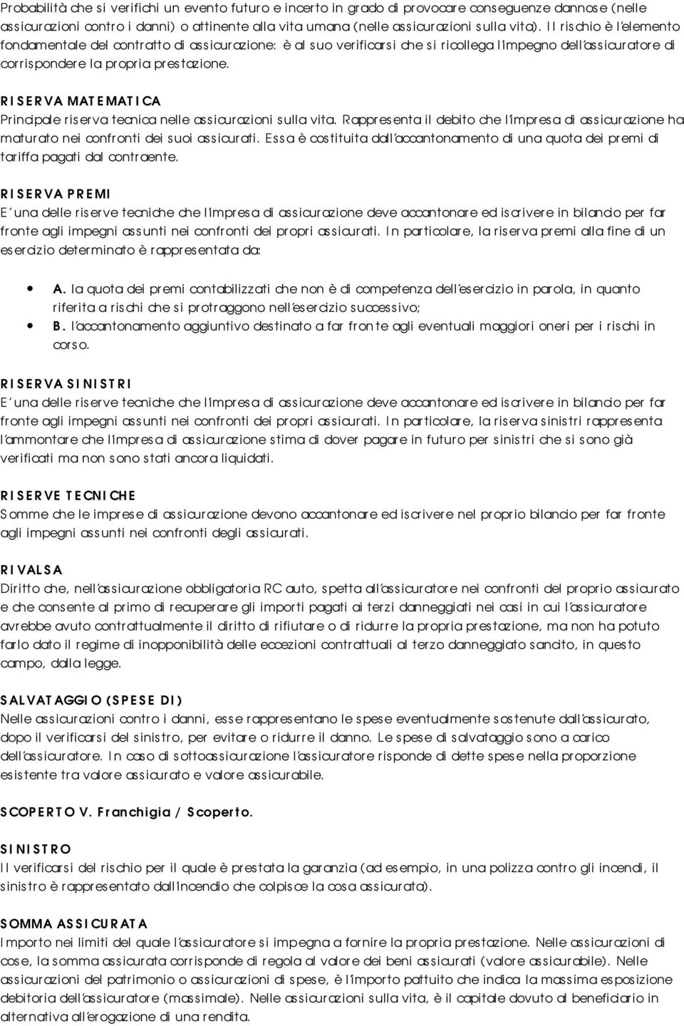 R I S E R VA MAT EMAT I CA Principale r is er va tecnica nelle assicurazioni sulla vita. Rappr es enta il debito che l impr es a di assicurazione ha maturato nei confronti dei suoi assicurati.