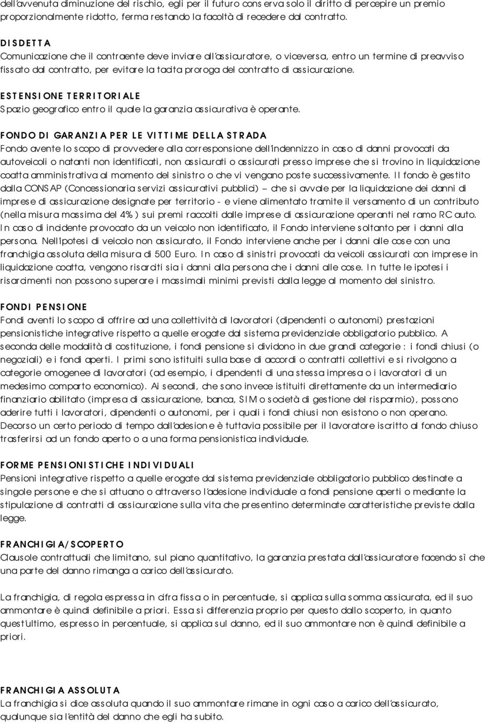 assicurazione. E S T E NS I ONE TERRITORIALE S pazio geogr afico entr o il quale la gar anzia assicurativa è oper ante.