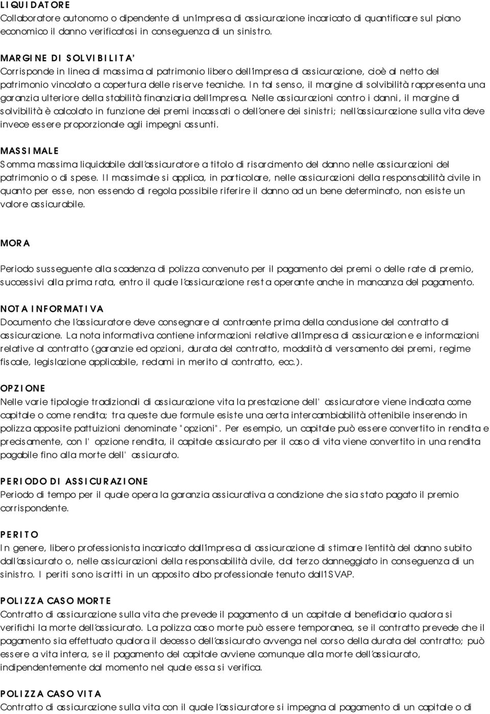 In tal senso, il margine di solvibilità r appr es enta una garanzia ulter ior e della s tabilità finanziaria dell impresa.