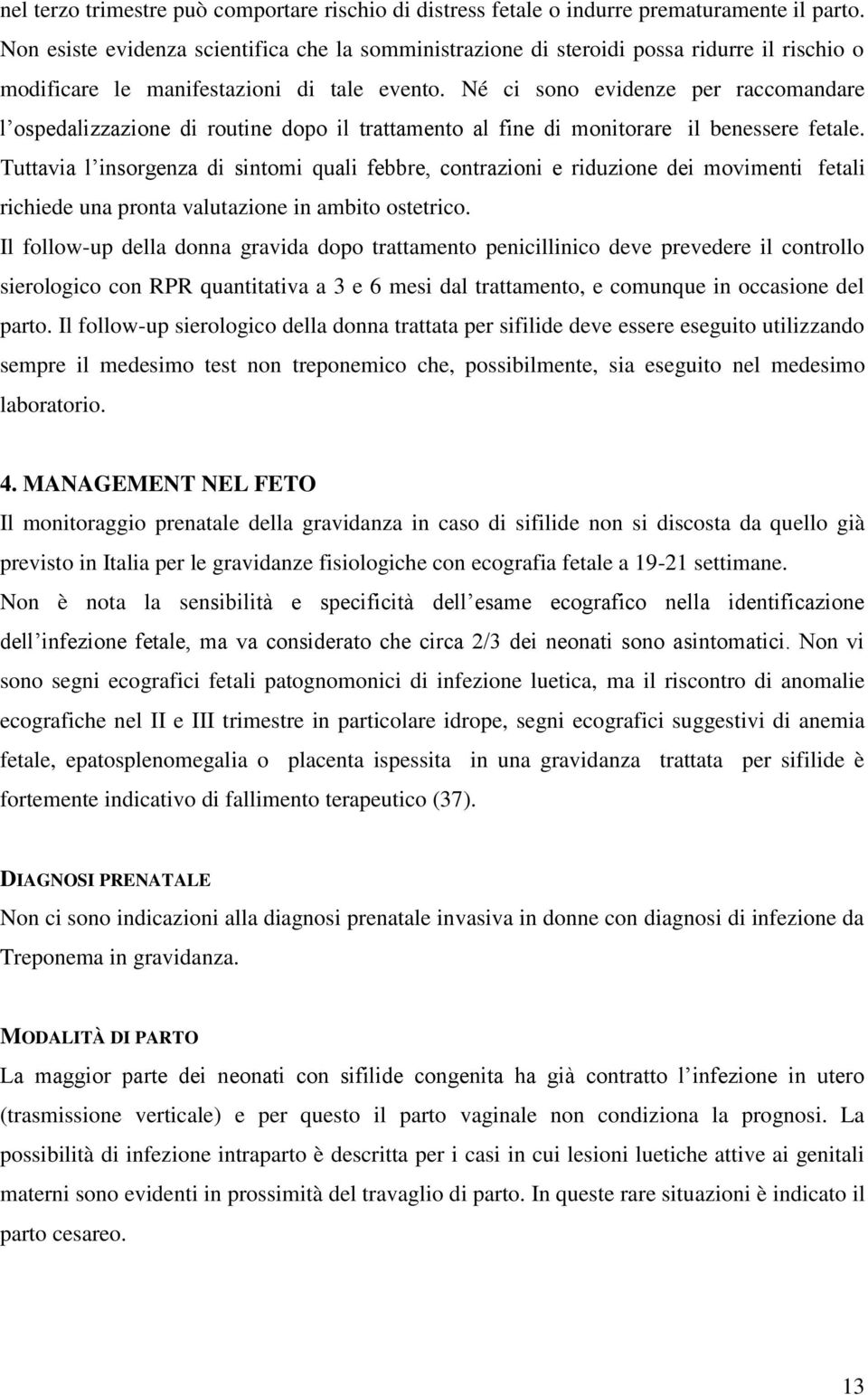 Né ci sono evidenze per raccomandare l ospedalizzazione di routine dopo il trattamento al fine di monitorare il benessere fetale.