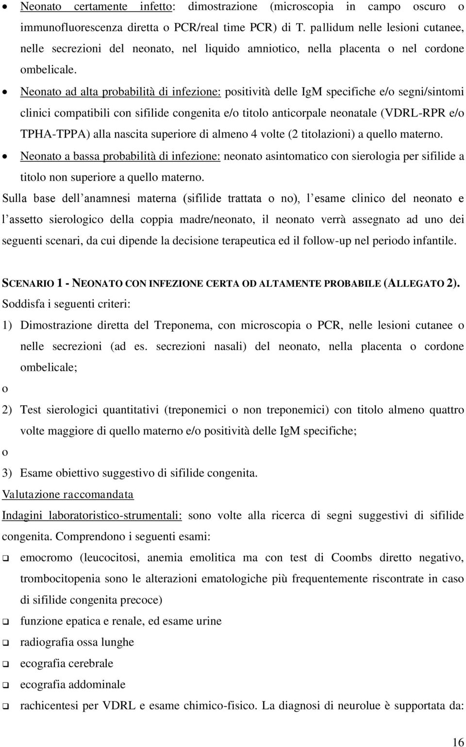 Neonato ad alta probabilità di infezione: positività delle IgM specifiche e/o segni/sintomi clinici compatibili con sifilide congenita e/o titolo anticorpale neonatale (VDRL-RPR e/o TPHA-TPPA) alla