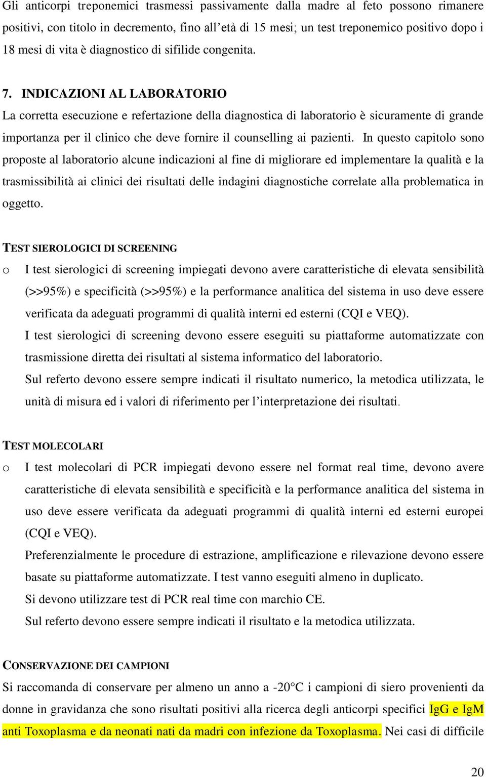 INDICAZIONI AL LABORATORIO La corretta esecuzione e refertazione della diagnostica di laboratorio è sicuramente di grande importanza per il clinico che deve fornire il counselling ai pazienti.