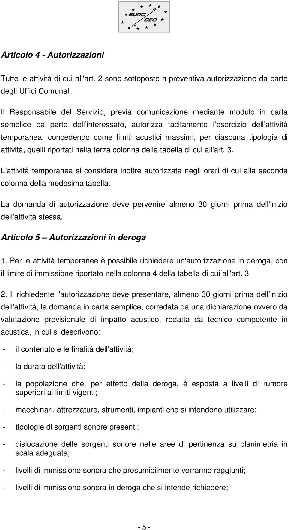 acustici massimi, per ciascuna tipologia di attività, quelli riportati nella terza colonna della tabella di cui all'art. 3.