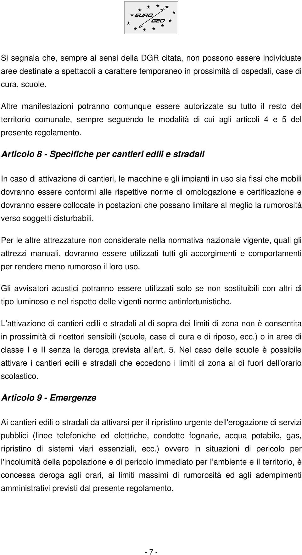 Articolo 8 - Specifiche per cantieri edili e stradali In caso di attivazione di cantieri, le macchine e gli impianti in uso sia fissi che mobili dovranno essere conformi alle rispettive norme di