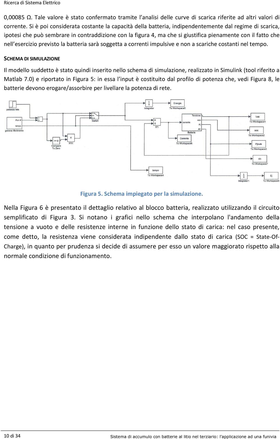 fatto che nell esercizio previsto la batteria sarà soggetta a correnti impulsive e non a scariche costanti nel tempo.