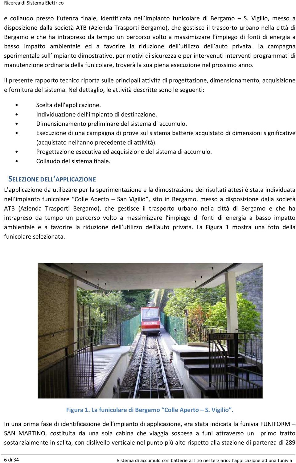 impiego di fonti di energia a basso impatto ambientale ed a favorire la riduzione dell utilizzo dell auto privata.