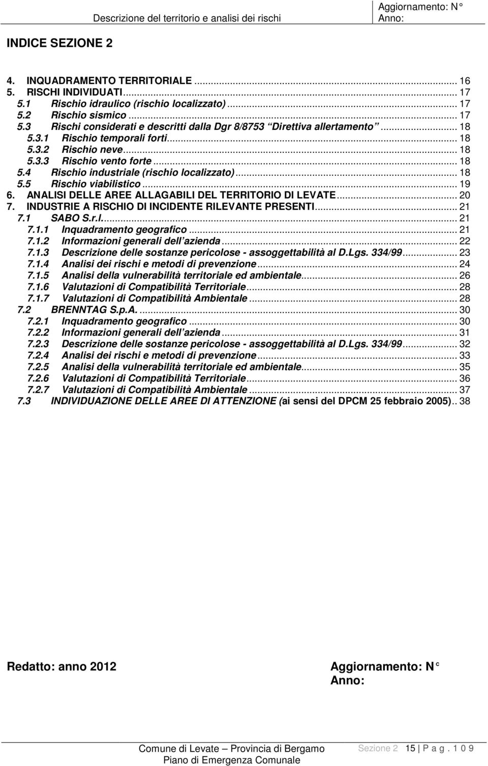 .. 18 5.5 Rischio viabilistico... 19 6. ANALISI DELLE AREE ALLAGABILI DEL TERRITORIO DI LEVATE... 20 7. INDUSTRIE A RISCHIO DI INCIDENTE RILEVANTE PRESENTI... 21 7.1 SABO S.r.l.... 21 7.1.1 Inquadramento geografico.