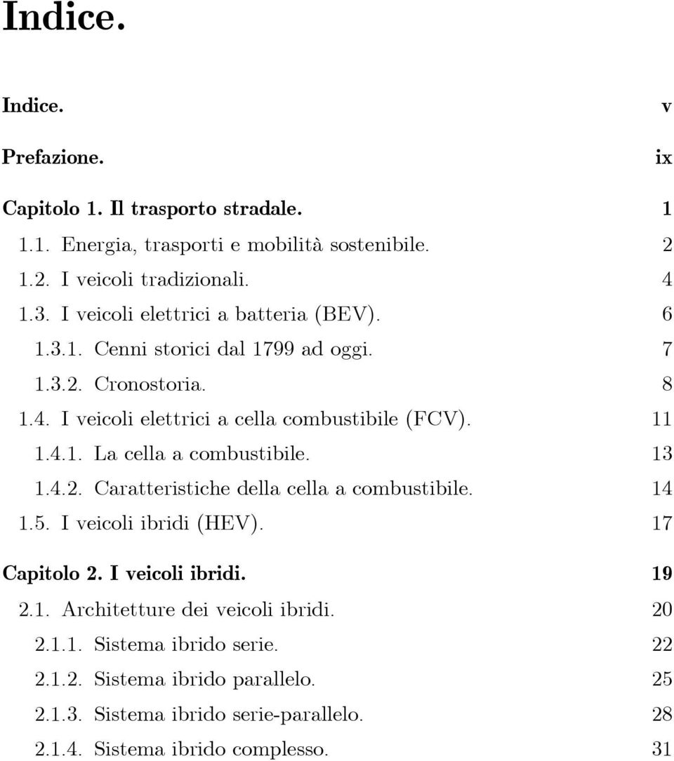 13 1.4.2. Caratteristiche della cella a combustibile. 14 1.5. I veicoli ibridi (HEV). 17 Capitolo 2. I veicoli ibridi. 19 2.1. Architetture dei veicoli ibridi.