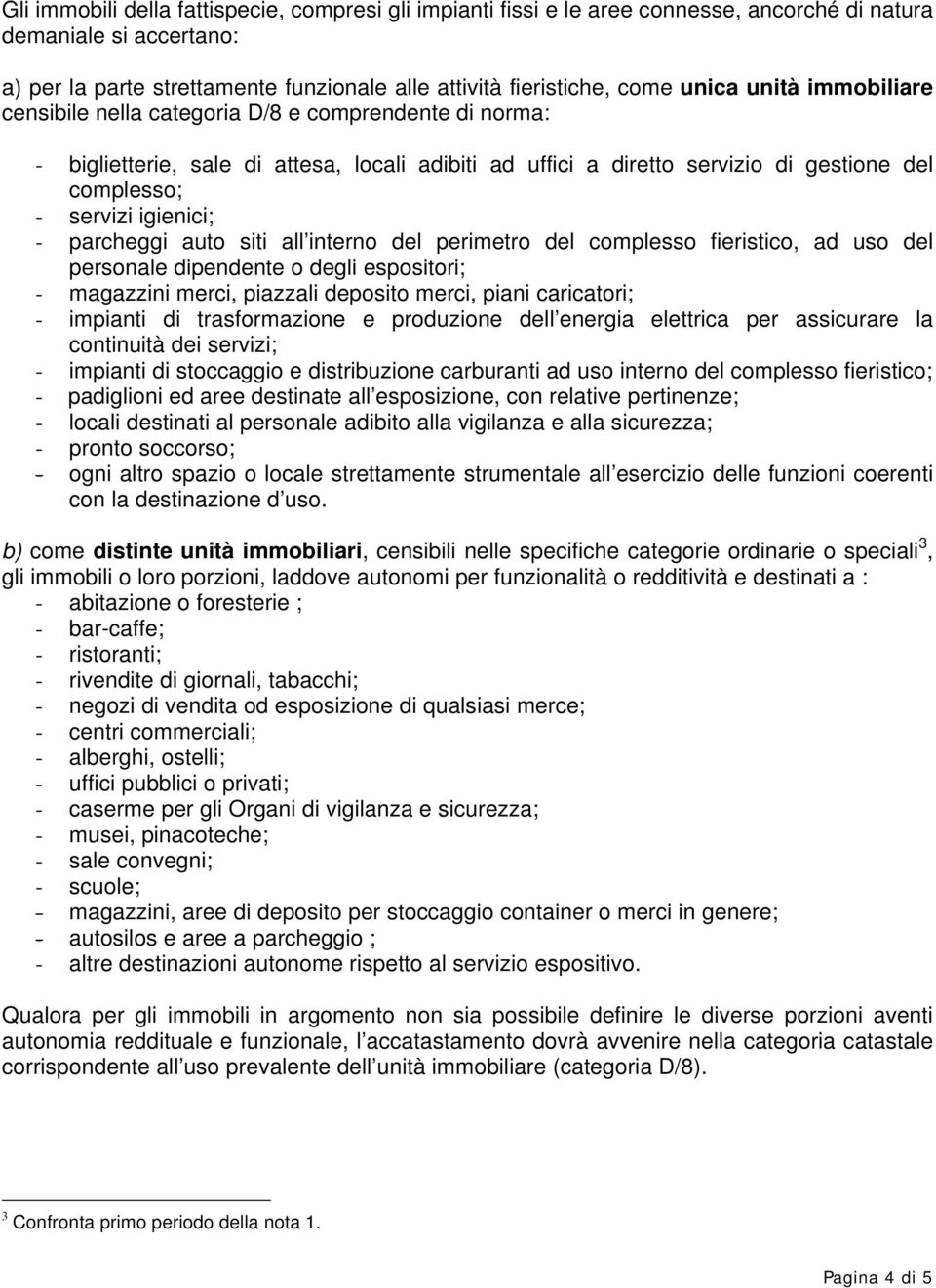 igienici; - parcheggi auto siti all interno del perimetro del complesso fieristico, ad uso del personale dipendente o degli espositori; - magazzini merci, piazzali deposito merci, piani caricatori; -