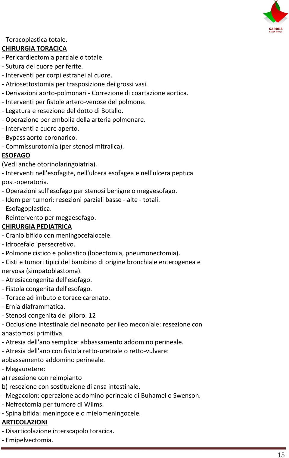 Operazione per embolia della arteria polmonare. Interventi a cuore aperto. Bypass aortocoronarico. Commissurotomia (per stenosi mitralica). ESOFAGO (Vedi anche otorinolaringoiatria).