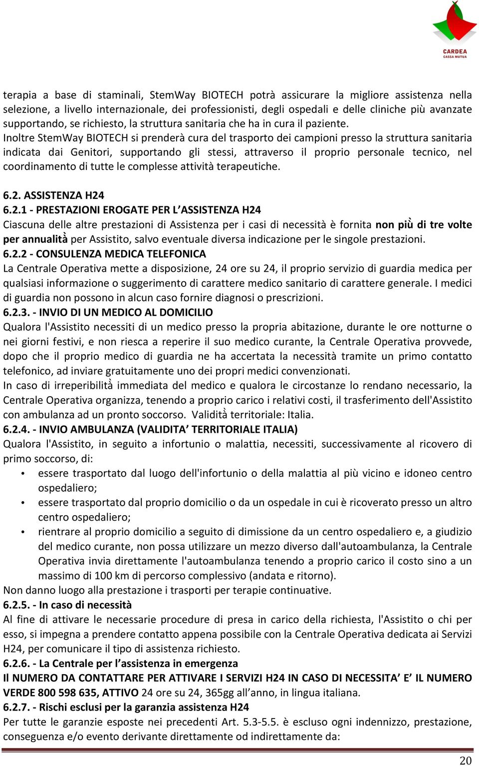 Inoltre StemWay BIOTECH si prenderà cura del trasporto dei campioni presso la struttura sanitaria indicata dai Genitori, supportando gli stessi, attraverso il proprio personale tecnico, nel