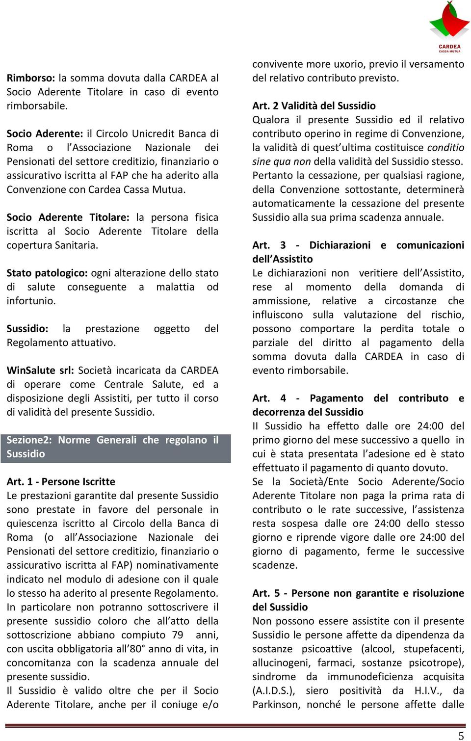 Cardea Cassa Mutua. Socio Aderente Titolare: la persona fisica iscritta al Socio Aderente Titolare della copertura Sanitaria.