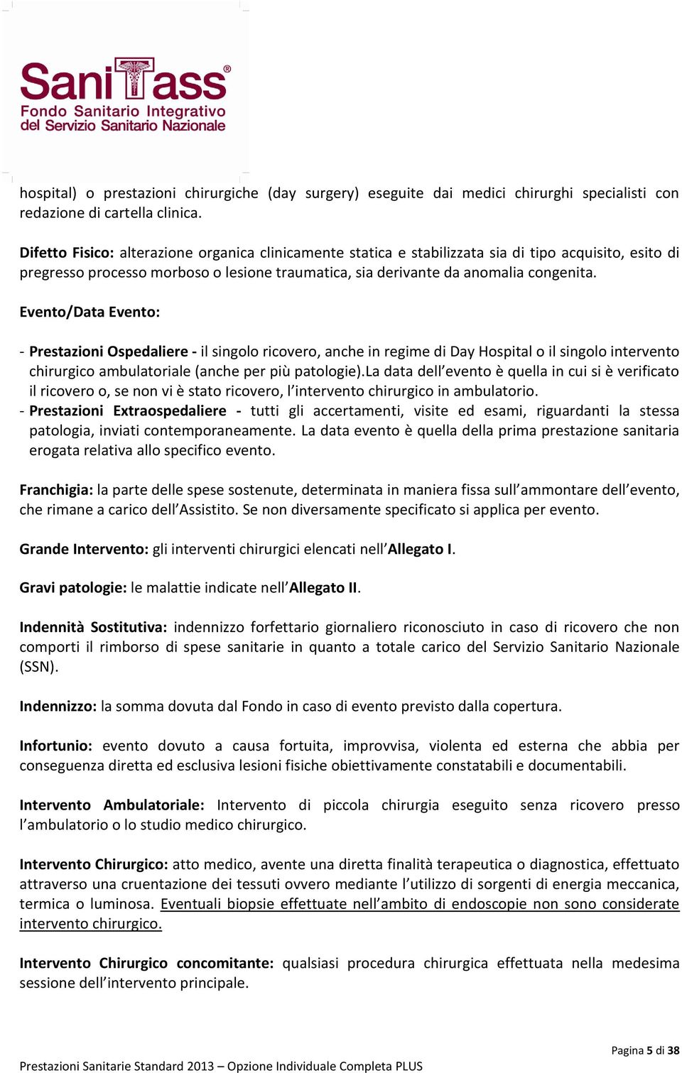 Evento/Data Evento: - Prestazioni Ospedaliere - il singolo ricovero, anche in regime di Day Hospital o il singolo intervento chirurgico ambulatoriale (anche per più patologie).