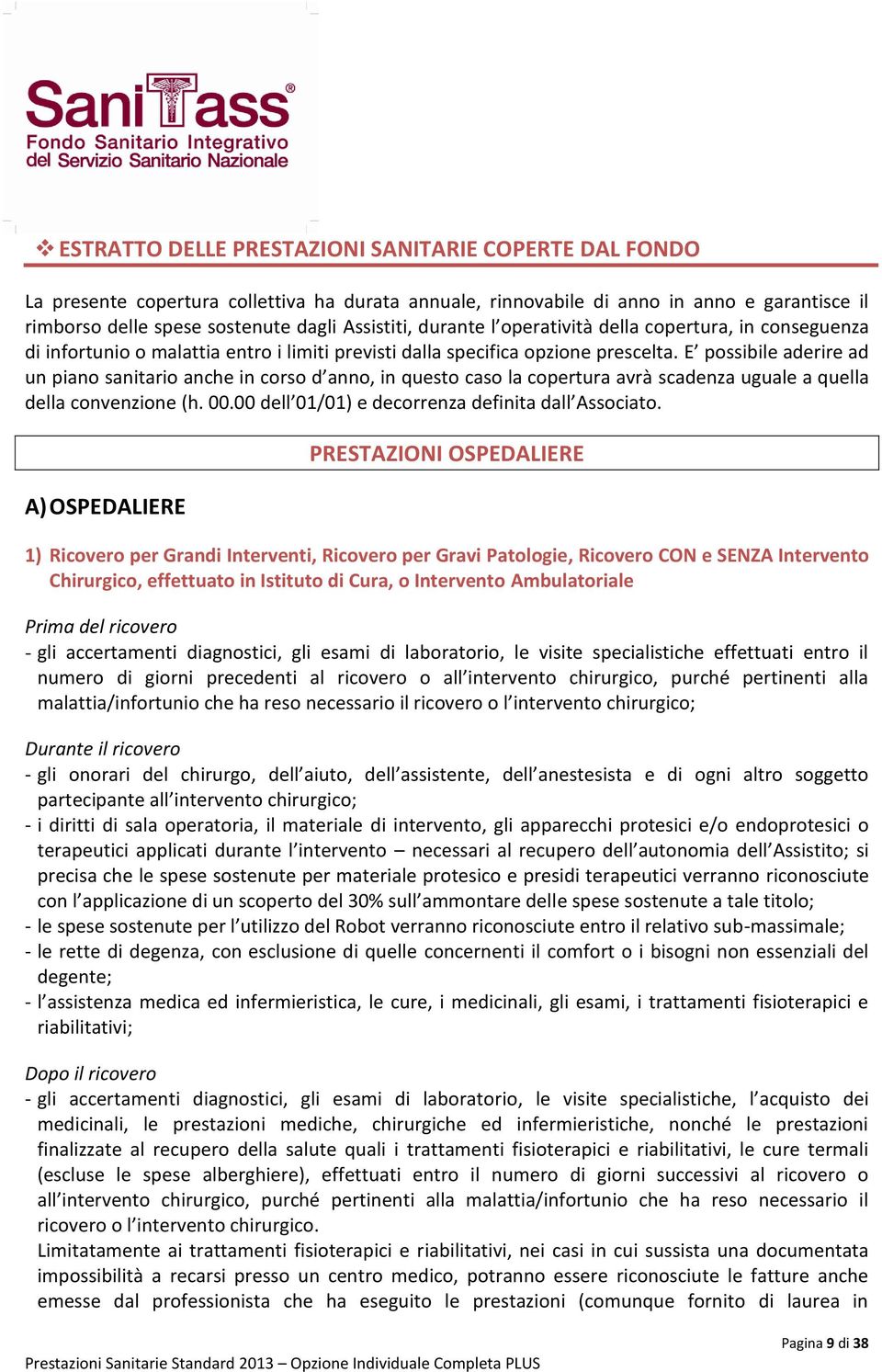 E possibile aderire ad un piano sanitario anche in corso d anno, in questo caso la copertura avrà scadenza uguale a quella della convenzione (h. 00.00 dell 01/01) e decorrenza definita dall Associato.