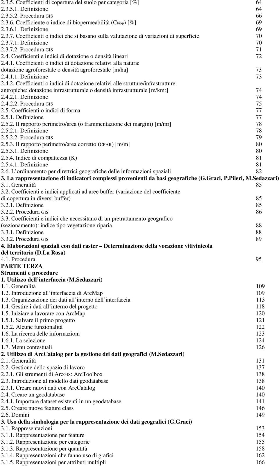 Coefficienti e indici di dotazione o densità lineari 72 2.4.1. Coefficienti o indici di dotazione relativi alla natura: dotazione agroforestale o densità agroforestale [m/ha] 73 2.4.1.1. Definizione 73 2.