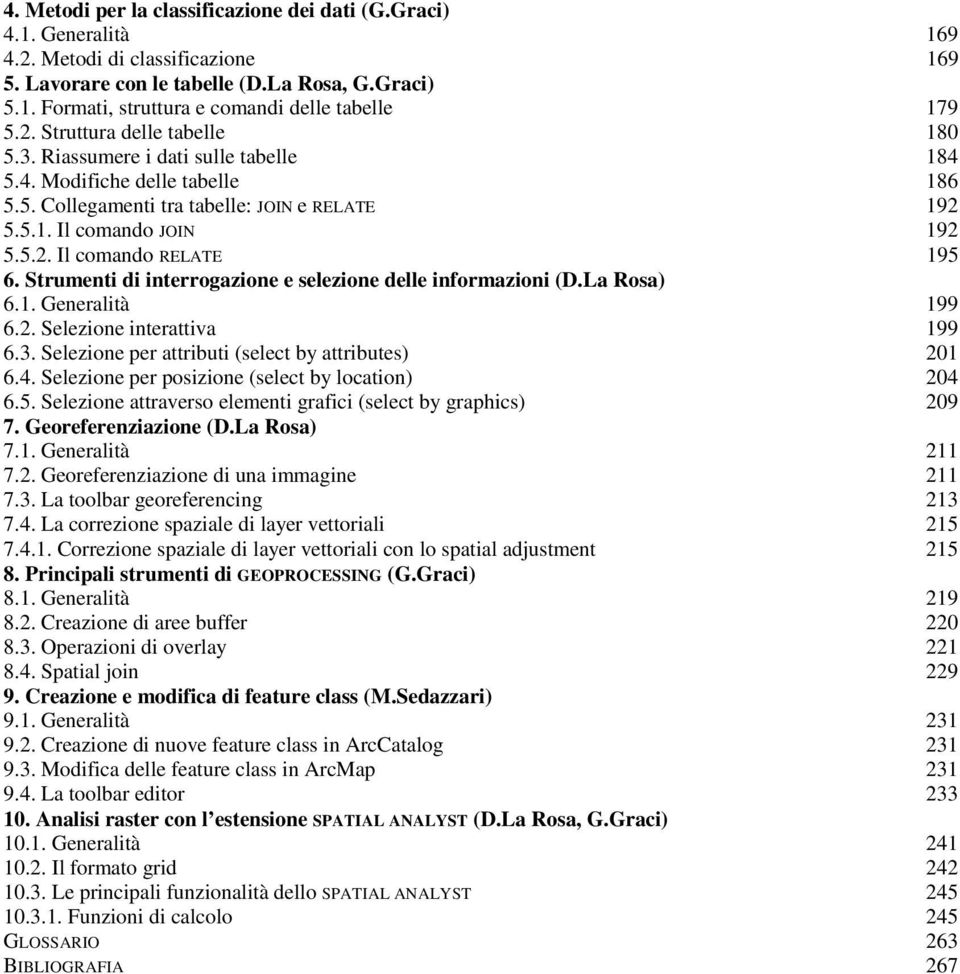 Strumenti di interrogazione e selezione delle informazioni (D.La Rosa) 6.1. Generalità 199 6.2. Selezione interattiva 199 6.3. Selezione per attributi (select by attributes) 201 6.4.