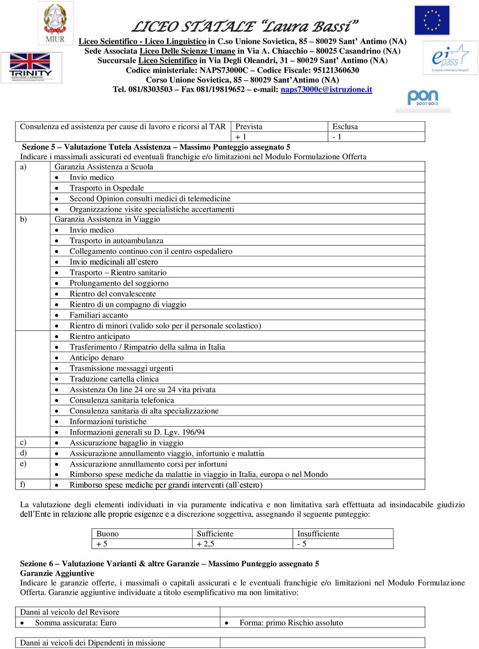 specialistiche accertamenti b) Garanzia Assistenza in Viaggio Invio medico Trasporto in autoambulanza Collegamento continuo con il centro ospedaliero Invio medicinali all estero Trasporto Rientro