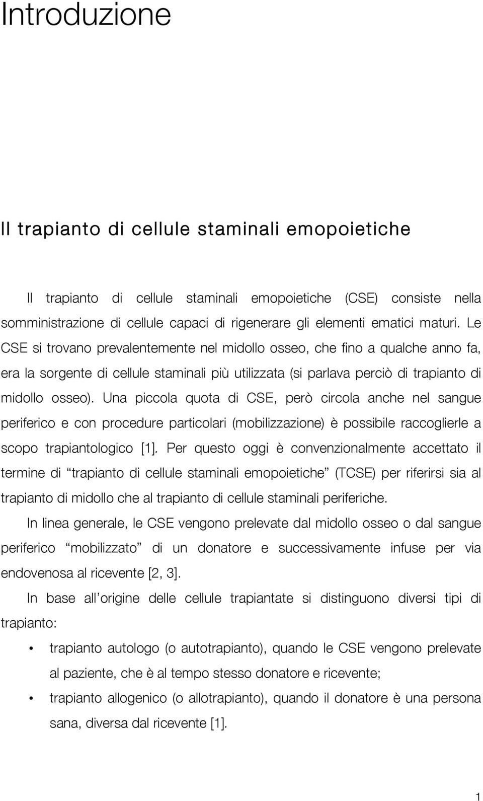 Una piccola quota di CSE, però circola anche nel sangue periferico e con procedure particolari (mobilizzazione) è possibile raccoglierle a scopo trapiantologico [1].