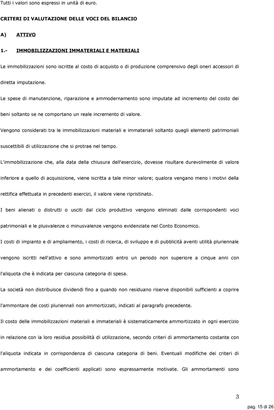 Le spese di manutenzione, riparazione e ammodernamento sono imputate ad incremento del costo dei beni soltanto se ne comportano un reale incremento di valore.