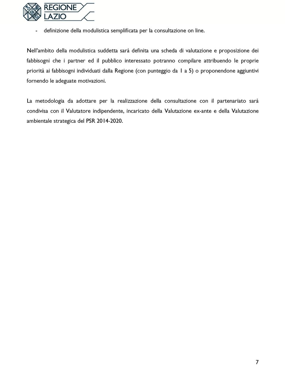 potranno compilare attribuendo le proprie priorità ai fabbisogni individuati dalla Regione (con punteggio da 1 a 5) o proponendone aggiuntivi fornendo le