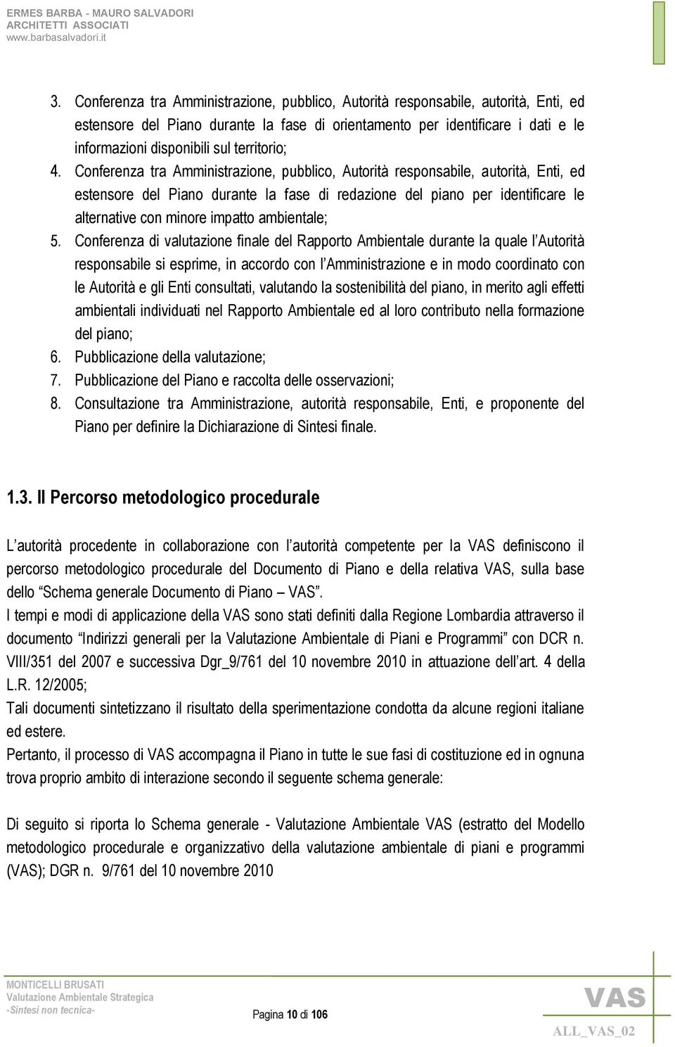 Conferenza tra Amministrazione, pubblico, Autorità responsabile, autorità, Enti, ed estensore del Piano durante la fase di redazione del piano per identificare le alternative con minore impatto