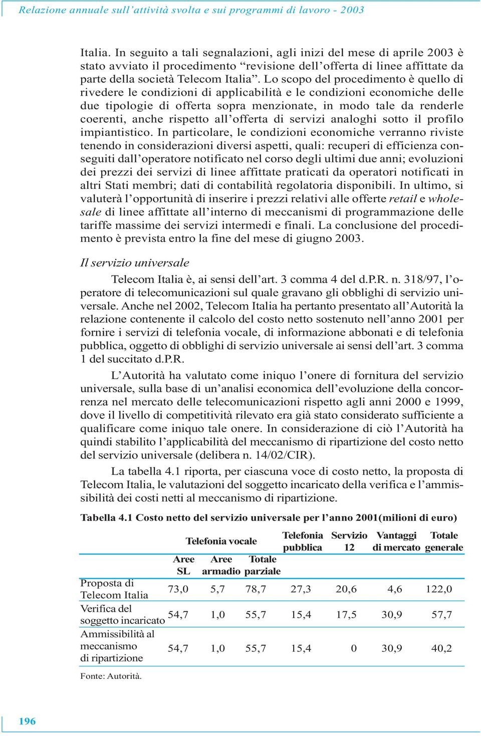 Lo scopo del procedimento è quello di rivedere le condizioni di applicabilità e le condizioni economiche delle due tipologie di offerta sopra menzionate, in modo tale da renderle coerenti, anche