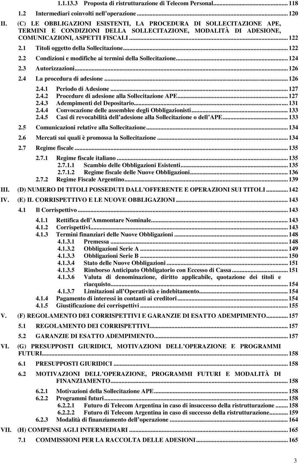 1 Titoli oggetto della Sollecitazione... 122 2.2 Condizioni e modifiche ai termini della Sollecitazione... 124 2.3 Autorizzazioni... 126 2.4 La procedura di adesione... 126 2.4.1 Periodo di Adesione.