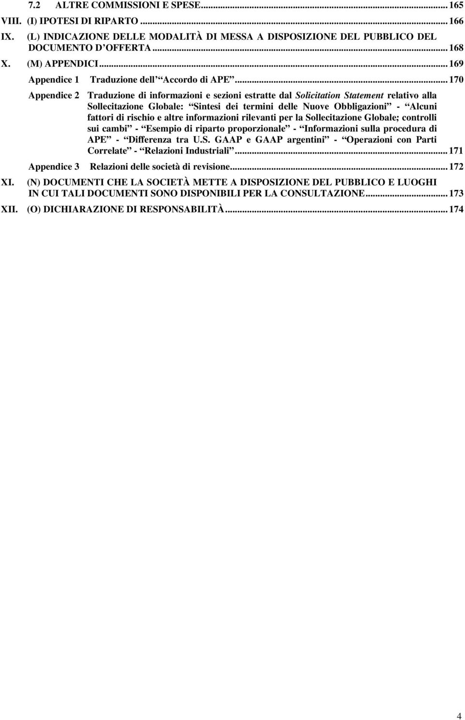 .. 170 Appendice 2 Traduzione di informazioni e sezioni estratte dal Solicitation Statement relativo alla Sollecitazione Globale: Sintesi dei termini delle Nuove Obbligazioni - Alcuni fattori di