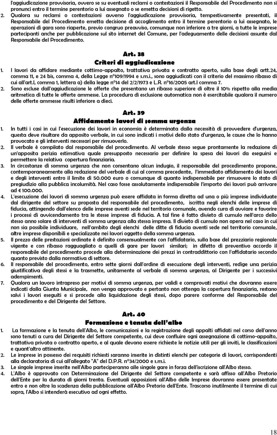 Qualora su reclami o contestazioni avverso l'aggiudicazione provvisoria, tempestivamente presentati, il Responsabile del Procedimento emetta decisione di accoglimento entro il termine perentorio a