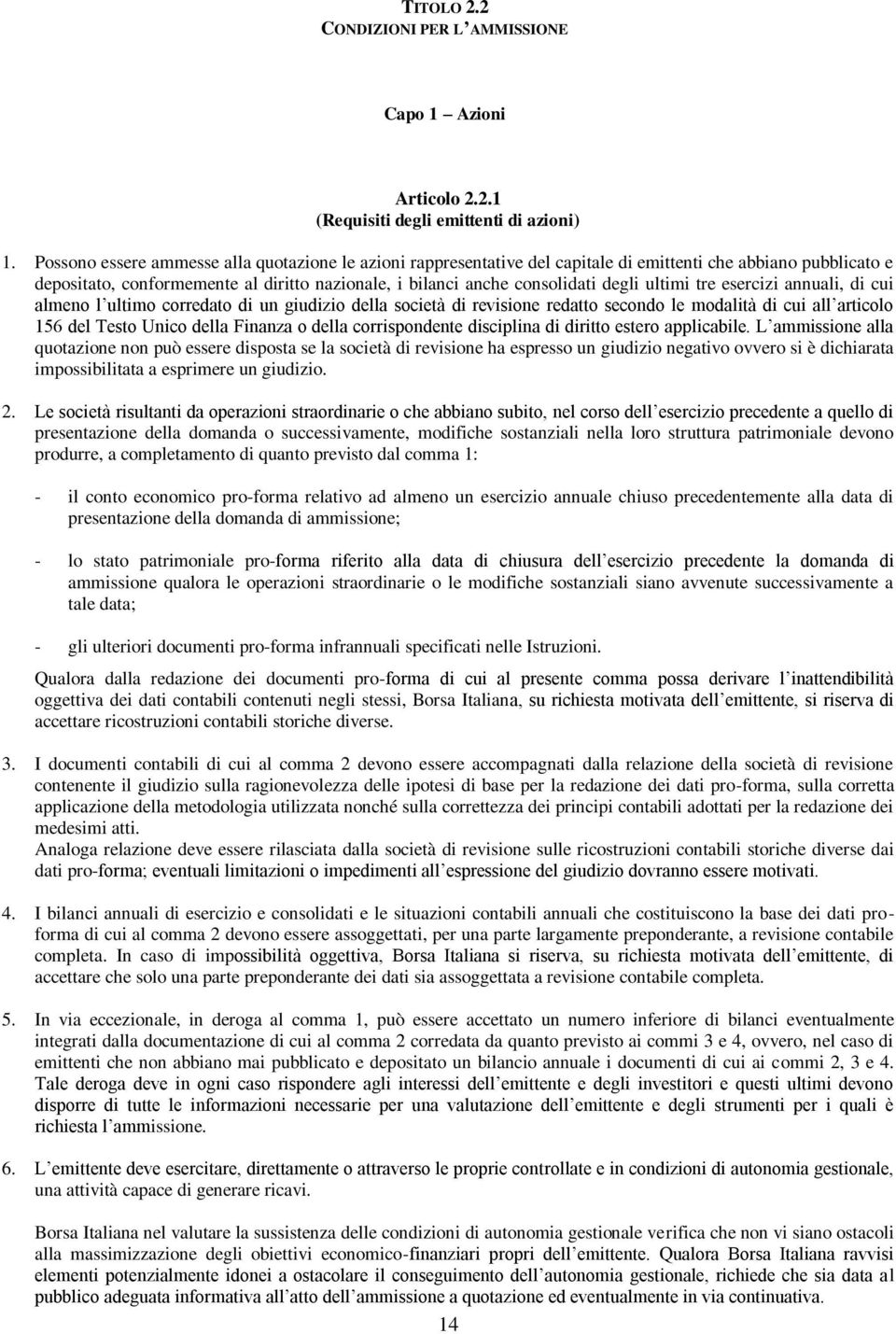 ultimi tre esercizi annuali, di cui almeno l ultimo corredato di un giudizio della società di revisione redatto secondo le modalità di cui all articolo 156 del Testo Unico della Finanza o della