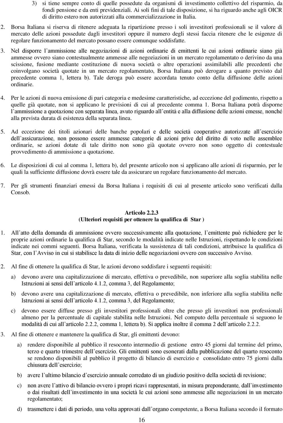 Borsa Italiana si riserva di ritenere adeguata la ripartizione presso i soli investitori professionali se il valore di mercato delle azioni possedute dagli investitori oppure il numero degli stessi