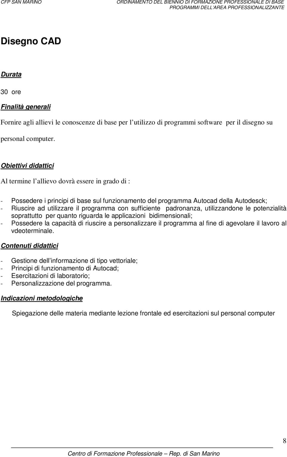 padronanza, utilizzandone le potenzialità soprattutto per quanto riguarda le applicazioni bidimensionali; - Possedere la capacità di riuscire a personalizzare il programma al fine di agevolare il