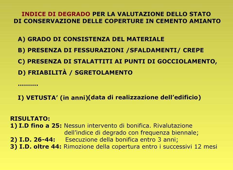 I) VETUSTA (in anni)(data di realizzazione dell edificio) RISULTATO: 1) I.D fino a 25: Nessun intervento di bonifica.