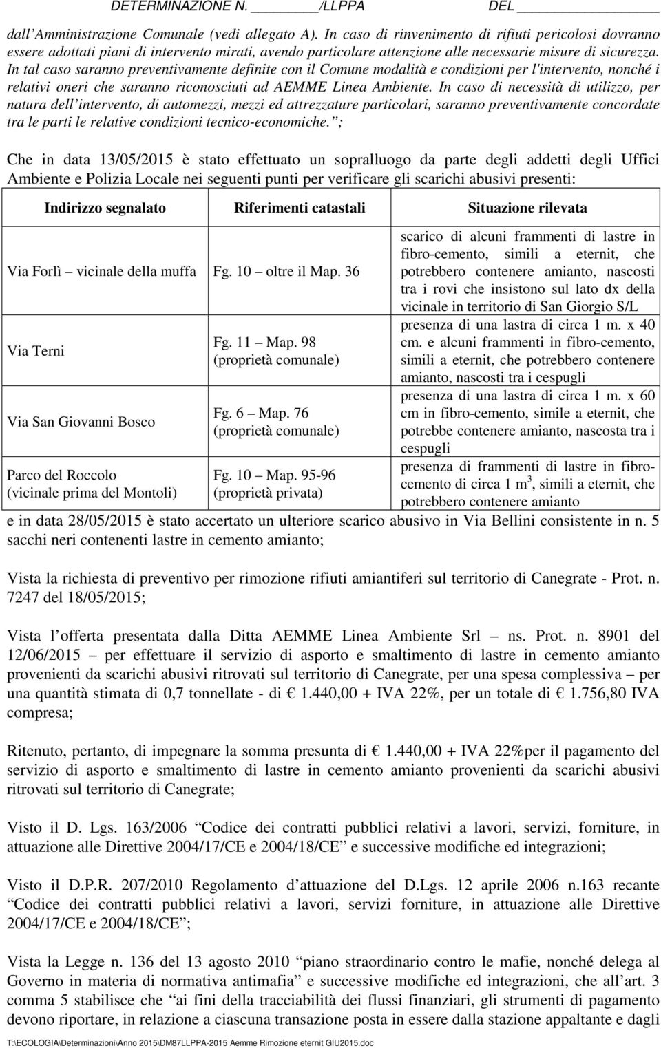 In tal caso saranno preventivamente definite con il Comune modalità e condizioni per l'intervento, nonché i relativi oneri che saranno riconosciuti ad AEMME Linea Ambiente.