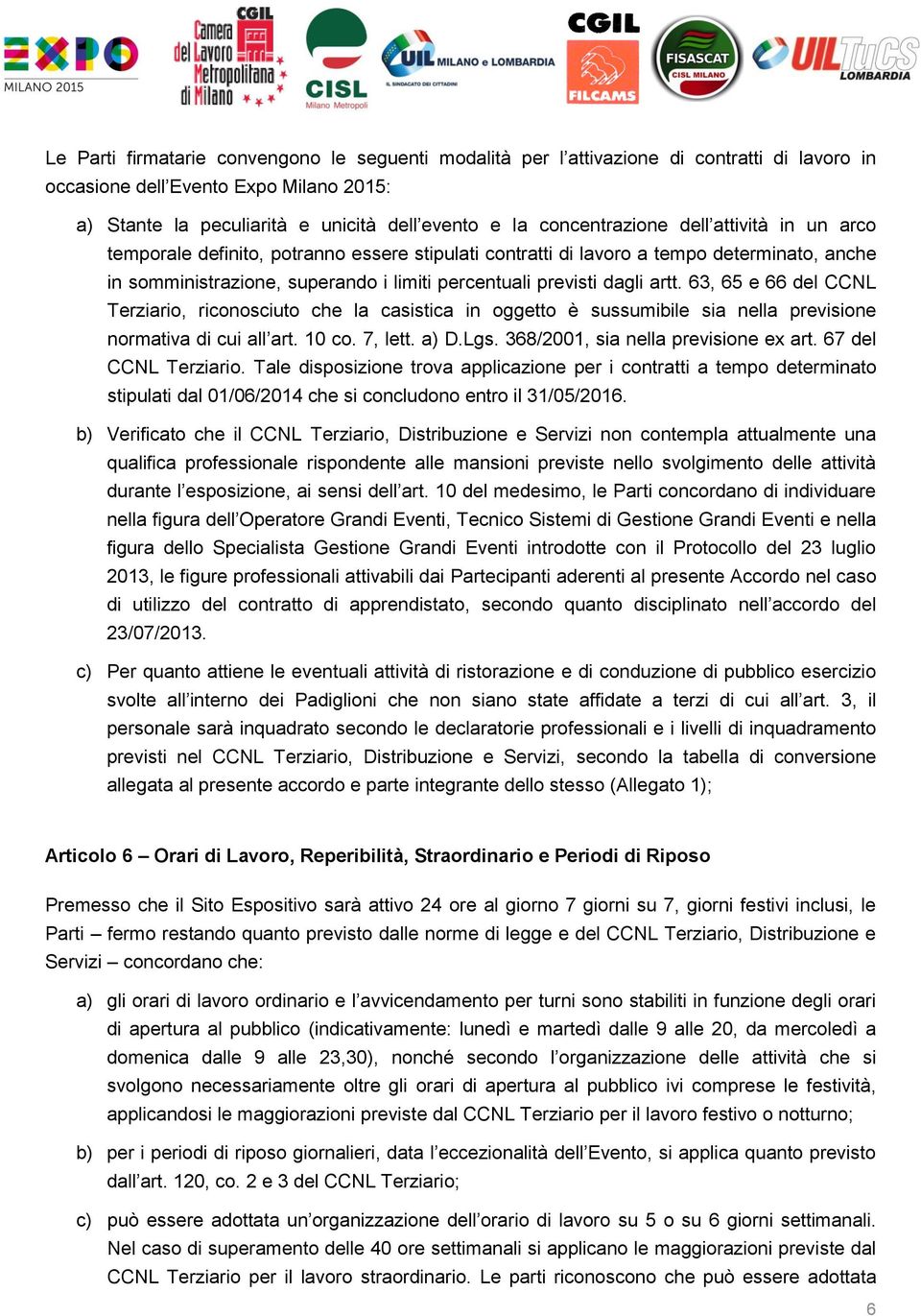 artt. 63, 65 e 66 del CCNL Terziario, riconosciuto che la casistica in oggetto è sussumibile sia nella previsione normativa di cui all art. 10 co. 7, lett. a) D.Lgs.