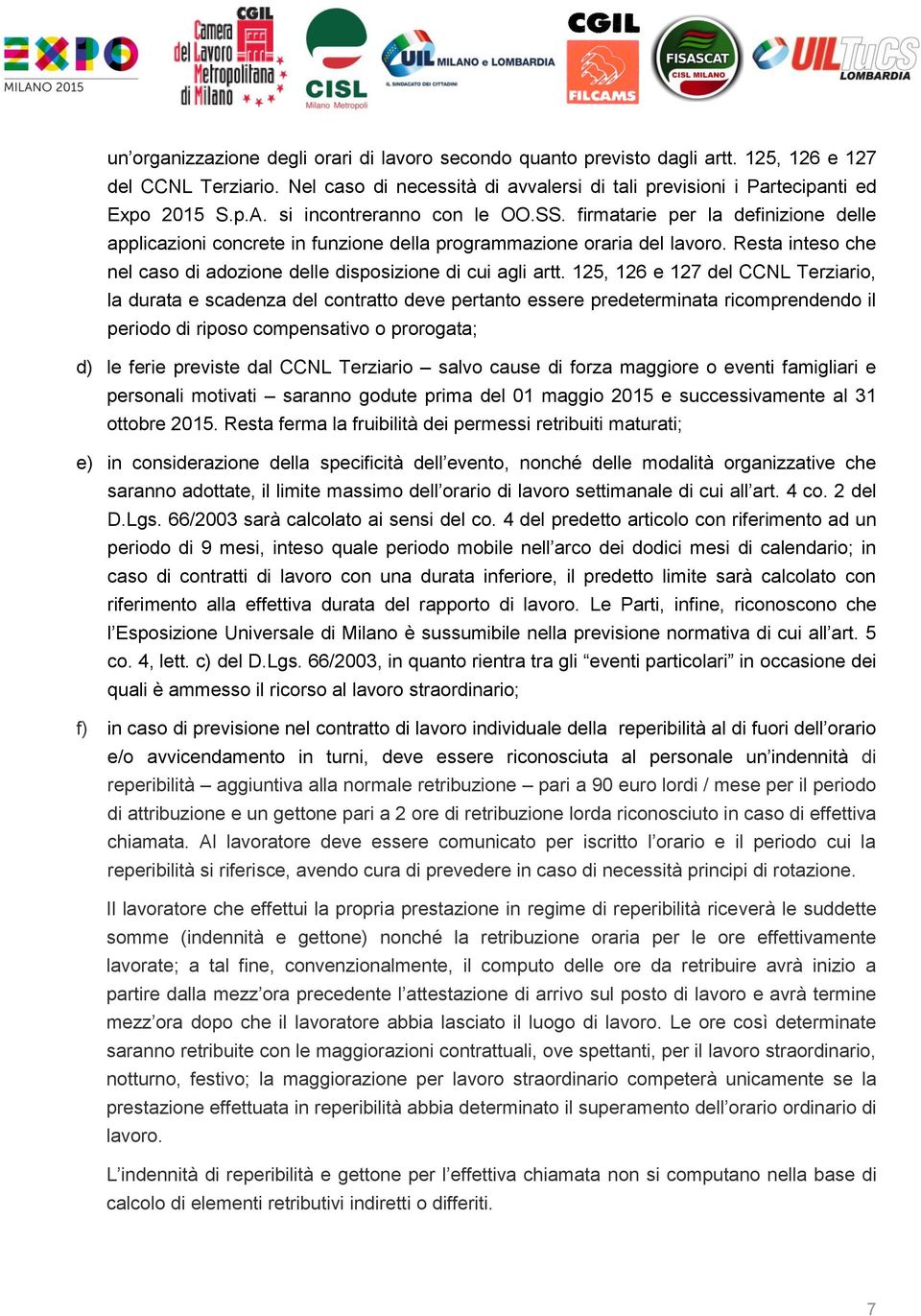 Resta inteso che nel caso di adozione delle disposizione di cui agli artt.