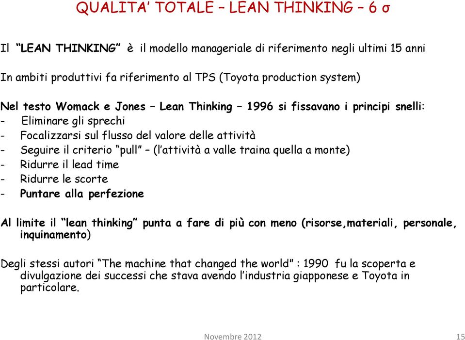 quella a monte) - Ridurre il lead time - Ridurre le scorte - Puntare alla perfezione Al limite il lean thinking punta a fare di più con meno (risorse,materiali, personale,