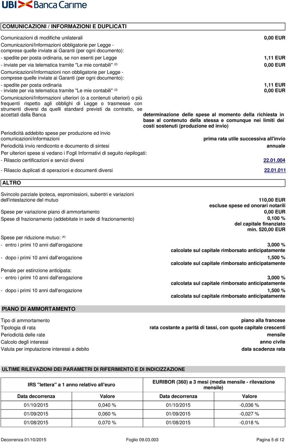 quelle inviate ai Garanti (per ogni documento): - spedite per posta ordinaria 1,11 EUR - inviate per via telematica tramite "Le mie contabili" (3) 0,00 EUR Comunicazioni/Informazioni ulteriori (o a