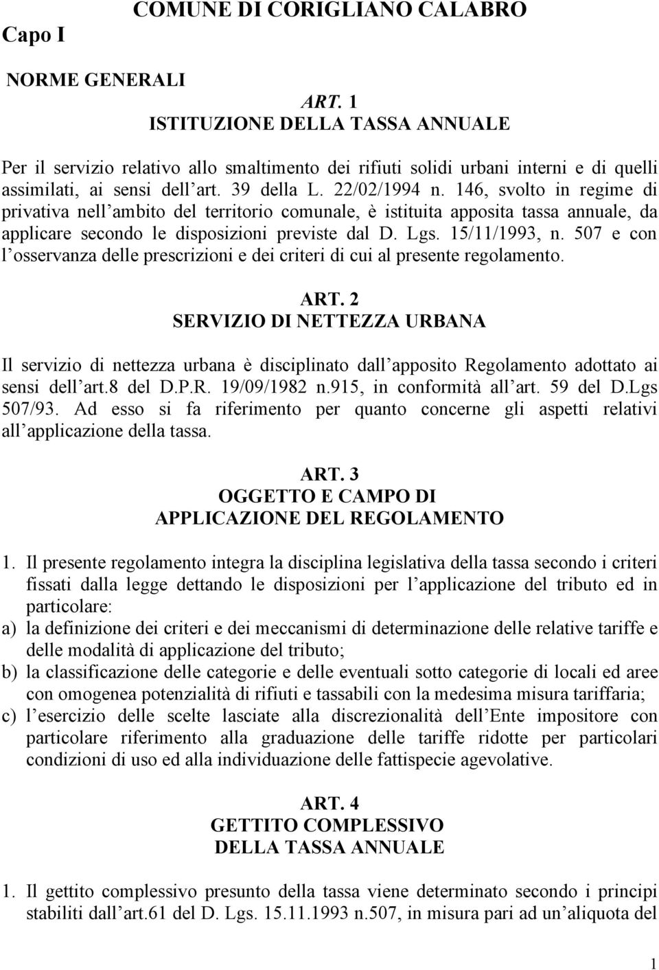 146, svolto in regime di privativa nell ambito del territorio comunale, è istituita apposita tassa annuale, da applicare secondo le disposizioni previste dal D. Lgs. 15/11/1993, n.