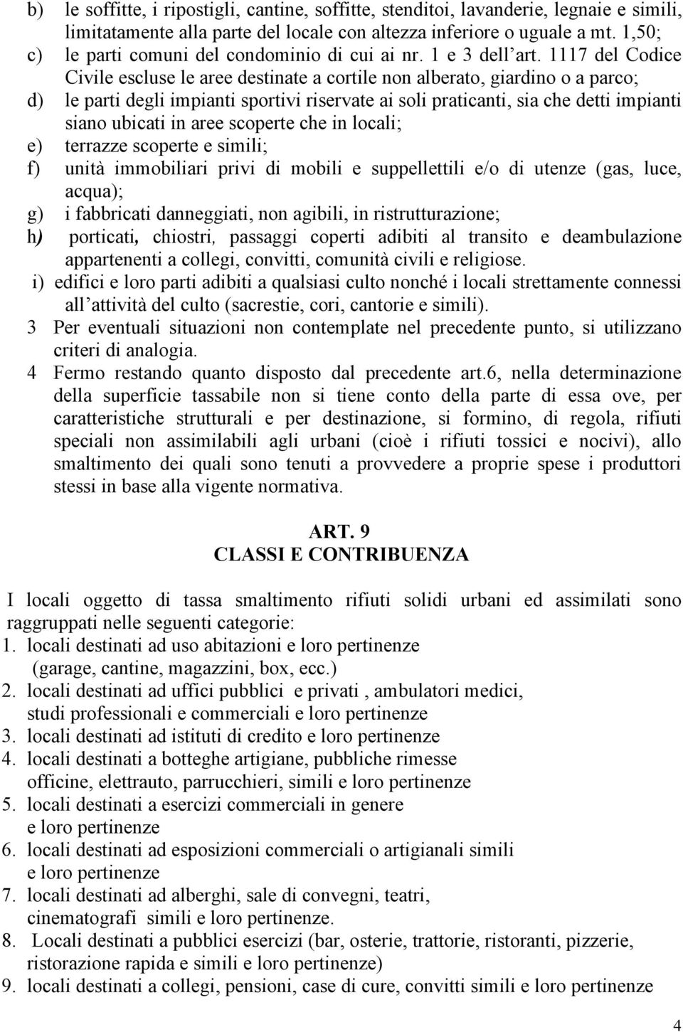 1117 del Codice Civile escluse le aree destinate a cortile non alberato, giardino o a parco; d) le parti degli impianti sportivi riservate ai soli praticanti, sia che detti impianti siano ubicati in