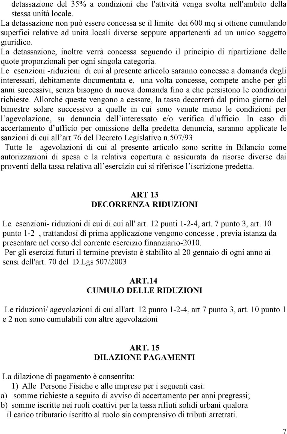 La detassazione, inoltre verrà concessa seguendo il principio di ripartizione delle quote proporzionali per ogni singola categoria.