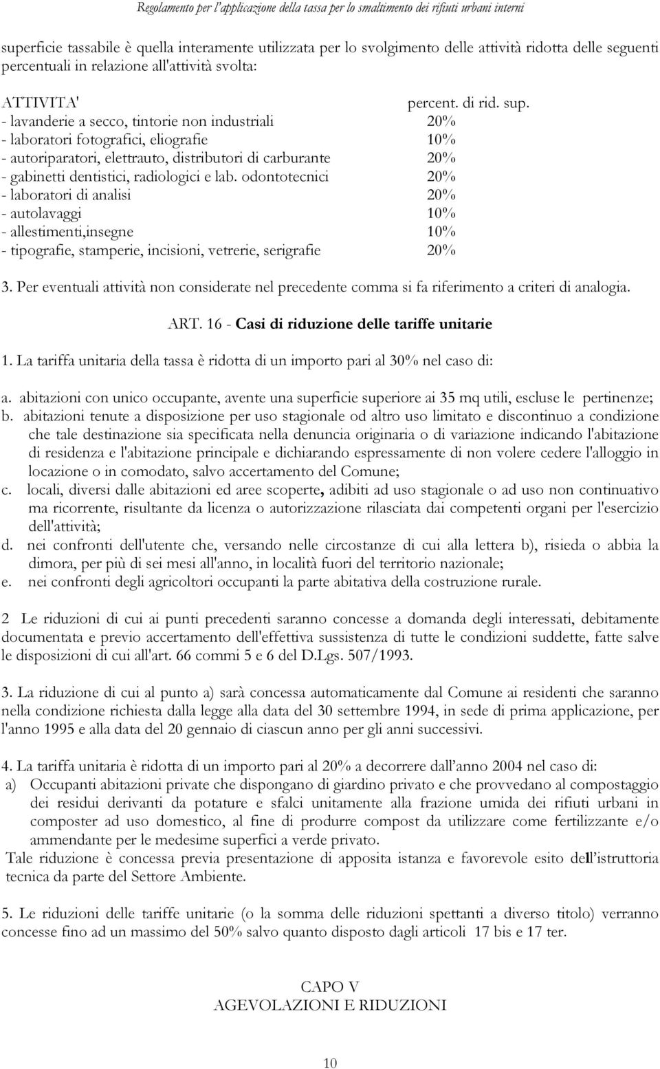 odontotecnici 20% - laboratori di analisi 20% - autolavaggi 10% - allestimenti,insegne 10% - tipografie, stamperie, incisioni, vetrerie, serigrafie 20% 3.