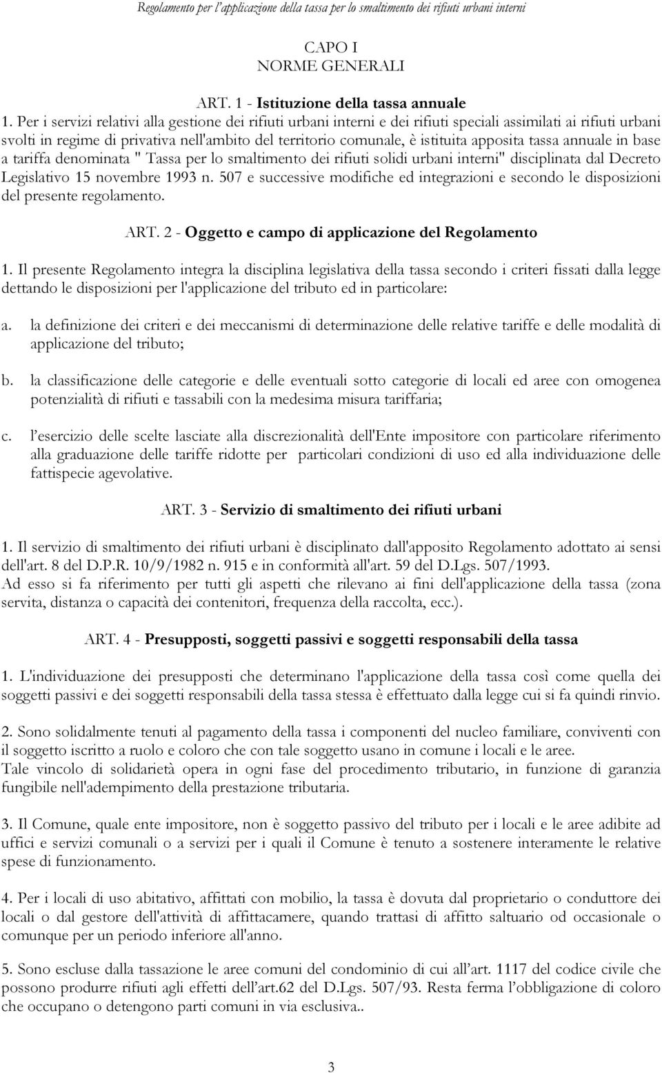 apposita tassa annuale in base a tariffa denominata " Tassa per lo smaltimento dei rifiuti solidi urbani interni" disciplinata dal Decreto Legislativo 15 novembre 1993 n.